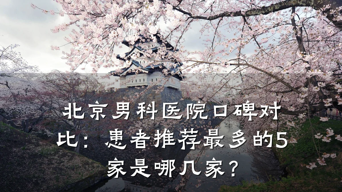 北京男科医院口碑对比:患者推荐最多的5家是哪几家?