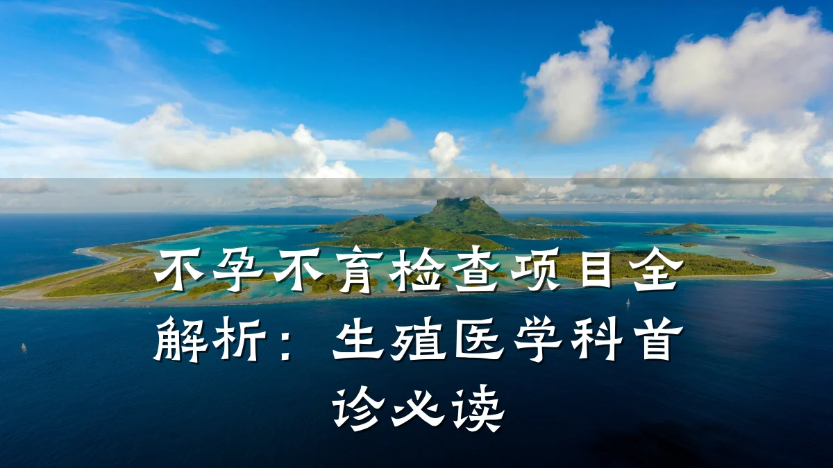 不孕不育检查项目全解析:生殖医学科首诊必读