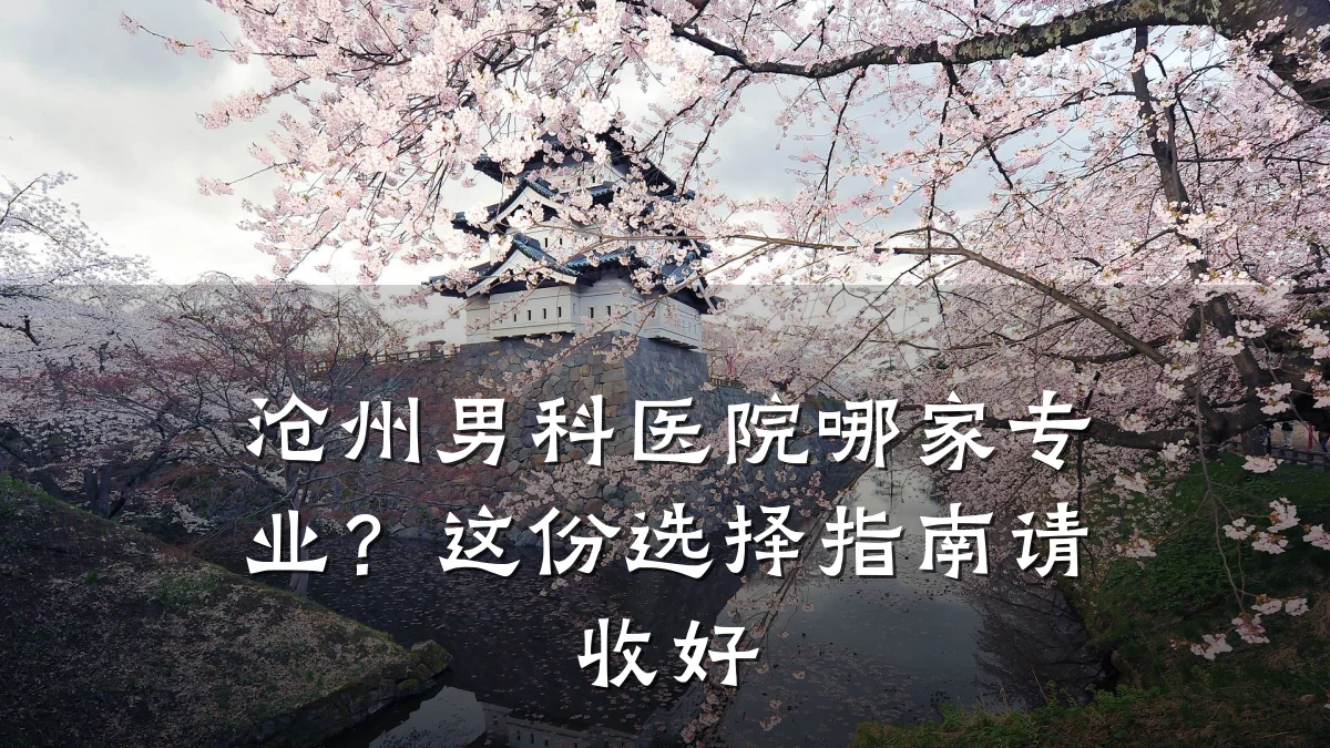 沧州男科医院哪家专业?这份选择指南请收好