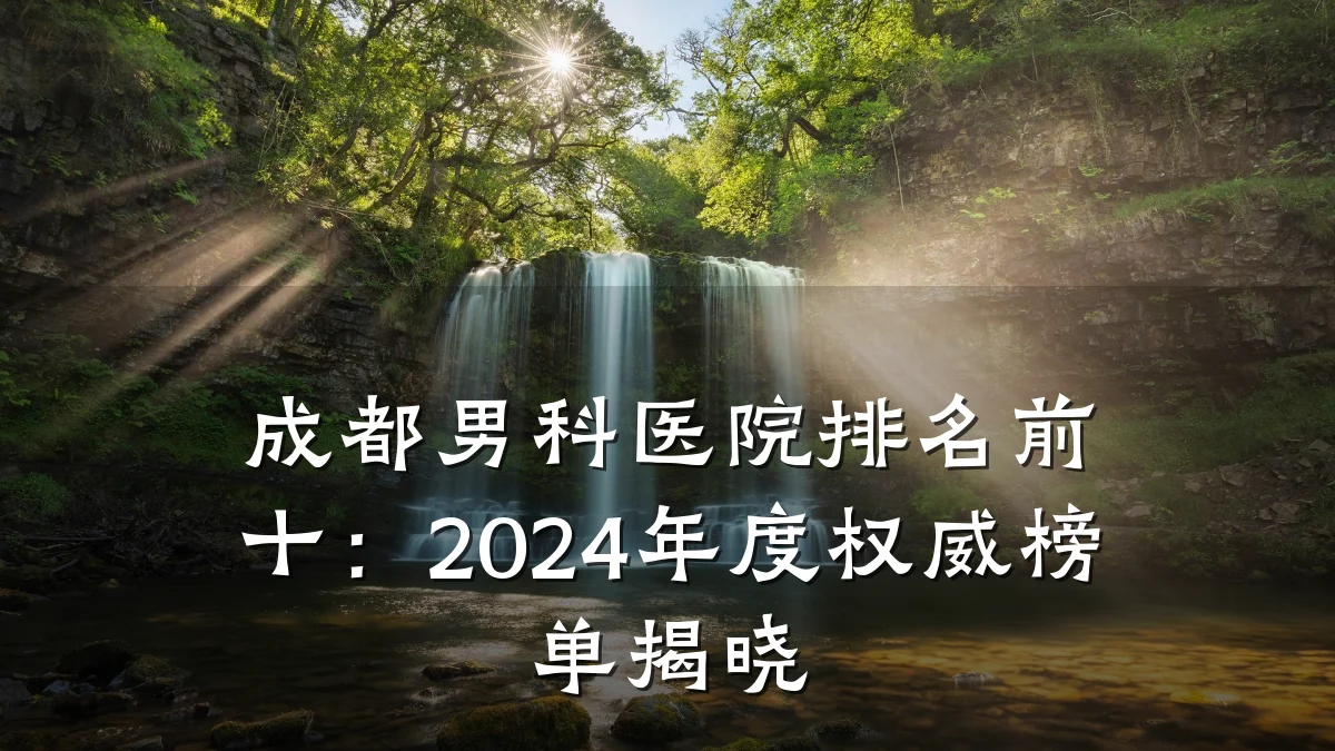 成都男科医院排名前十:2024年度权威榜单揭晓