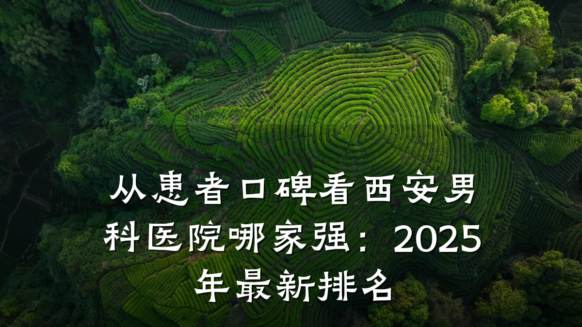 从患者口碑看西安男科医院哪家强:2025年最新排名