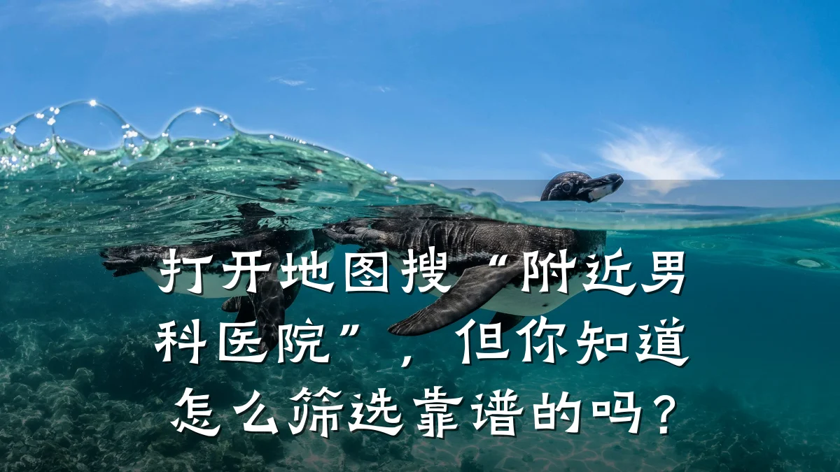 打开地图搜“附近男科医院”,但你知道怎么筛选靠谱的吗?