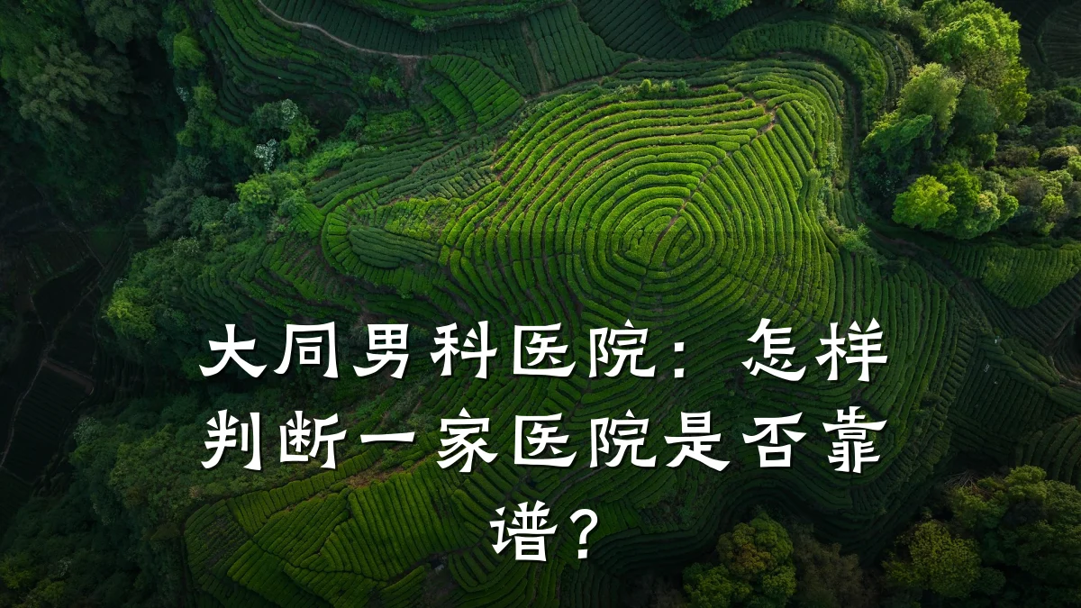 大同男科医院:怎样判断一家医院是否靠谱?