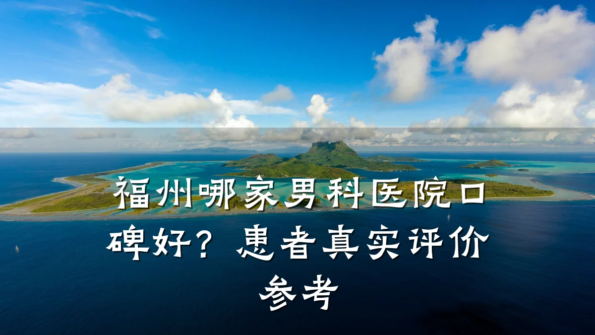 福州哪家男科医院口碑好?患者真实评价参考