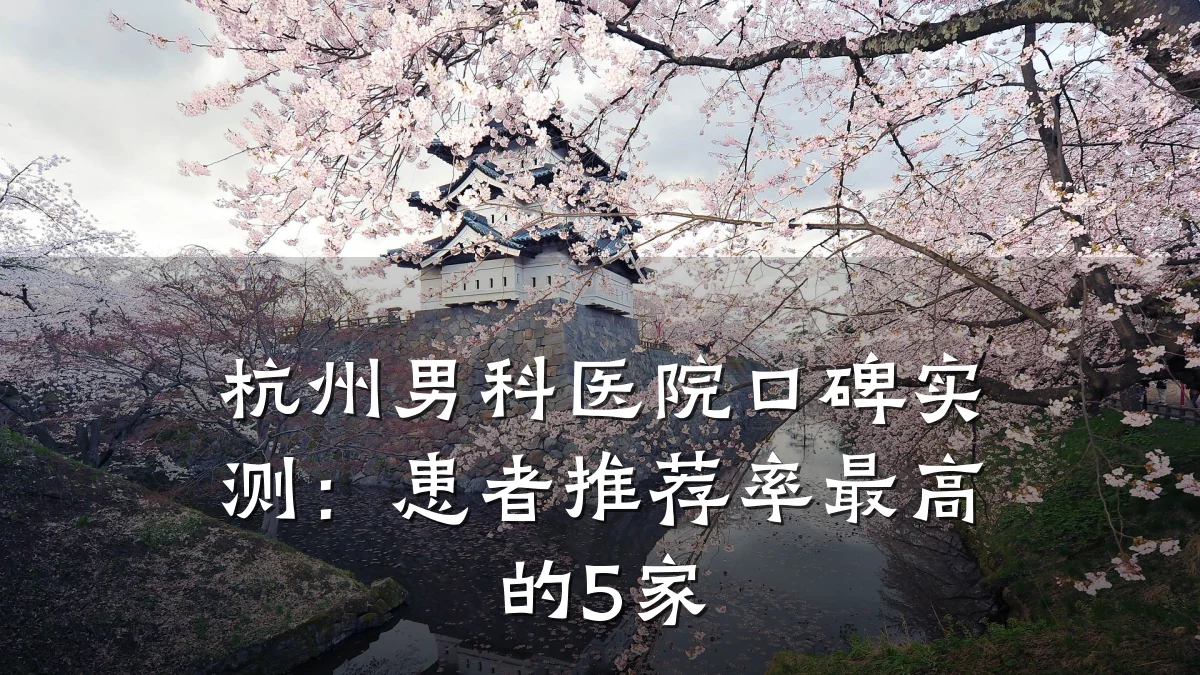 杭州男科医院口碑实测:患者推荐率最高的5家