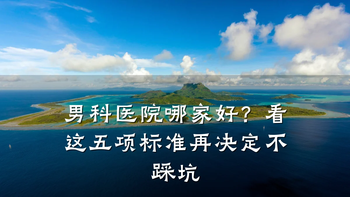 男科医院哪家好?看这五项标准再决定不踩坑