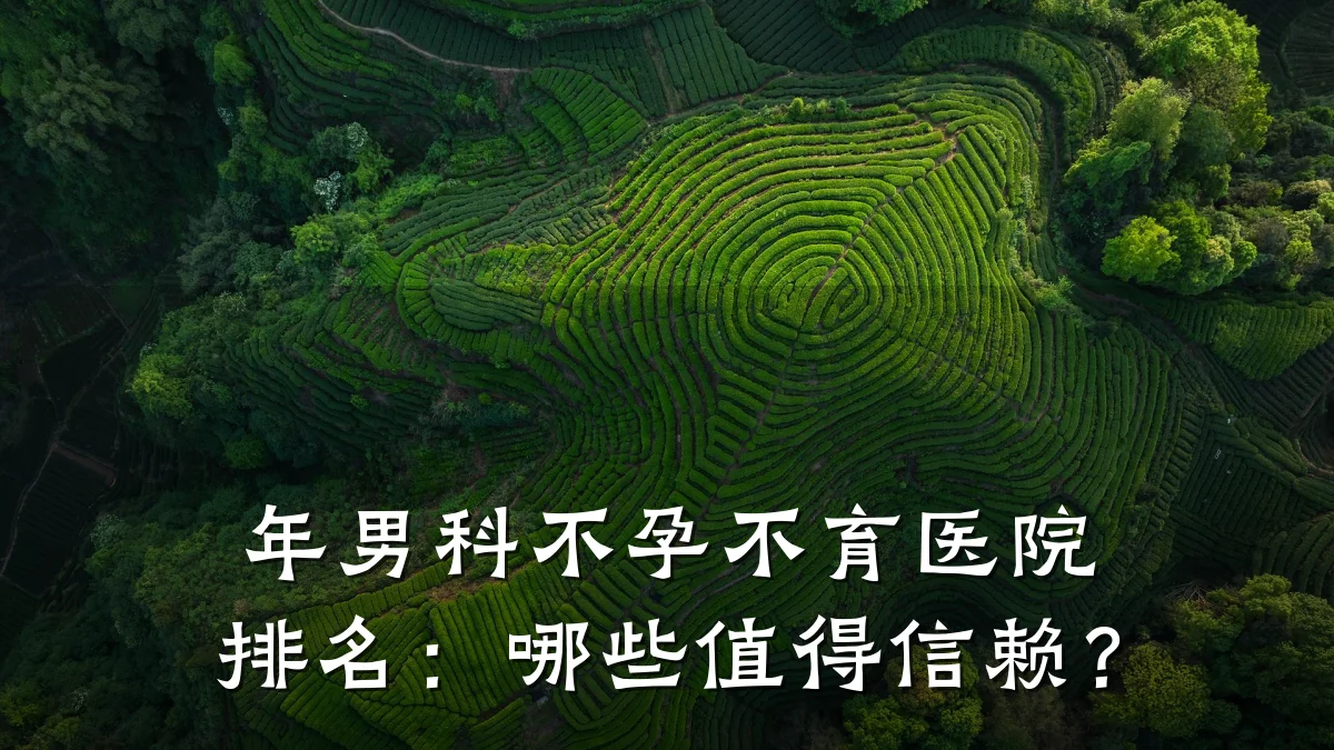 年男科不孕不育医院排名:哪些值得信赖?
