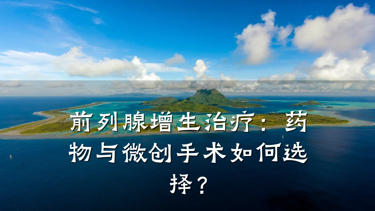 前列腺增生治疗:药物与微创手术如何选择?