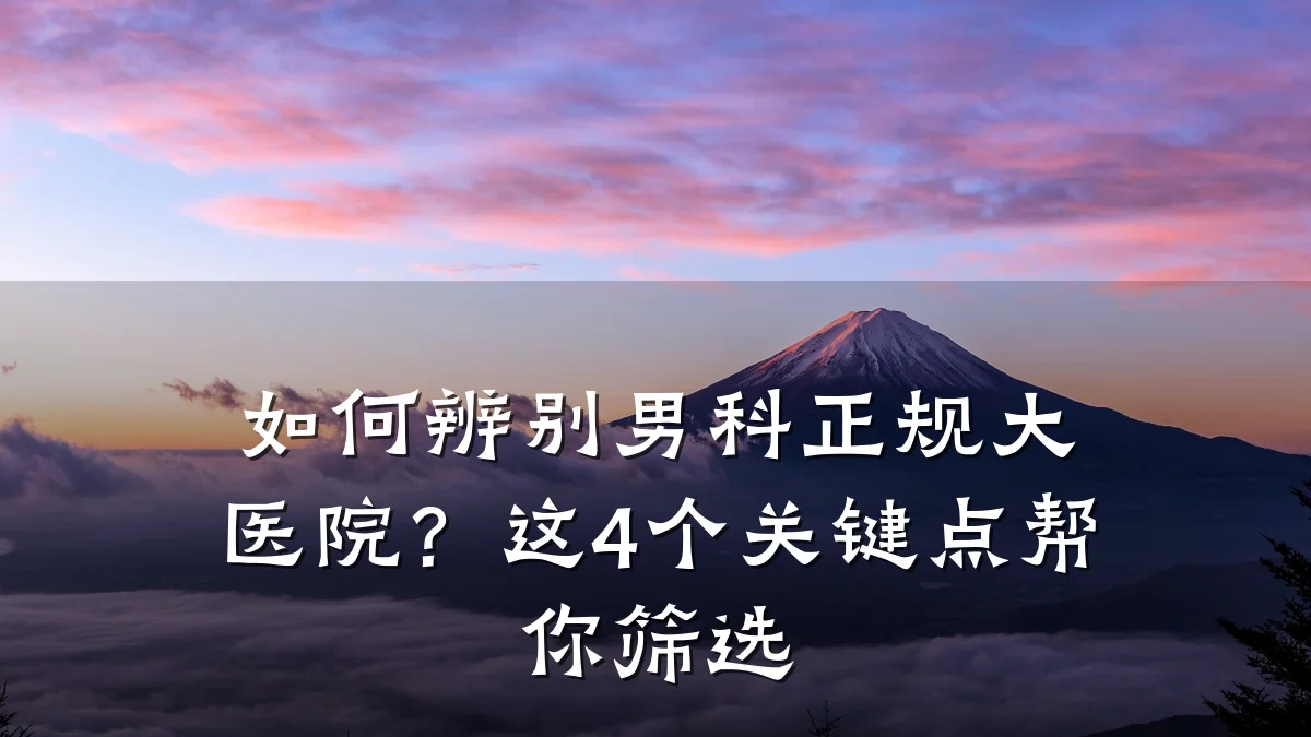 如何辨别男科正规大医院?这4个关键点帮你筛选