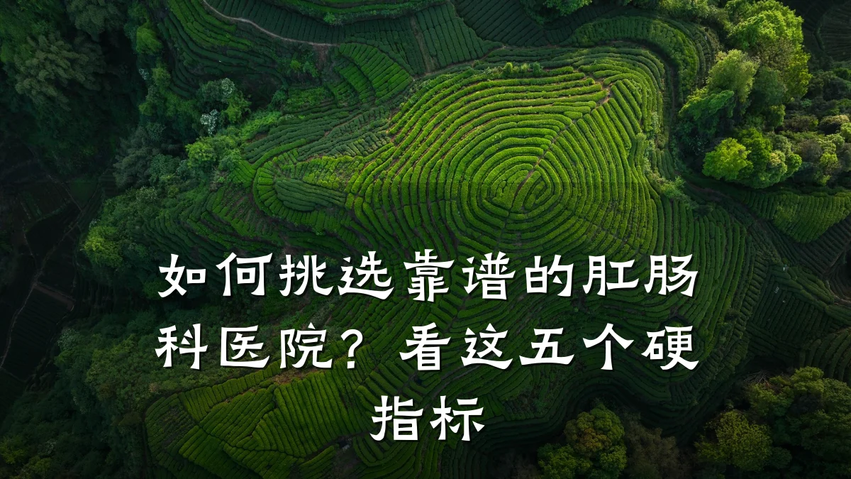 如何挑选靠谱的肛肠科医院?看这五个硬指标