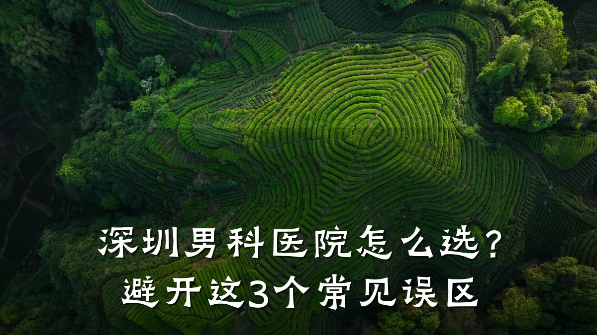 深圳男科医院怎么选?避开这3个常见误区