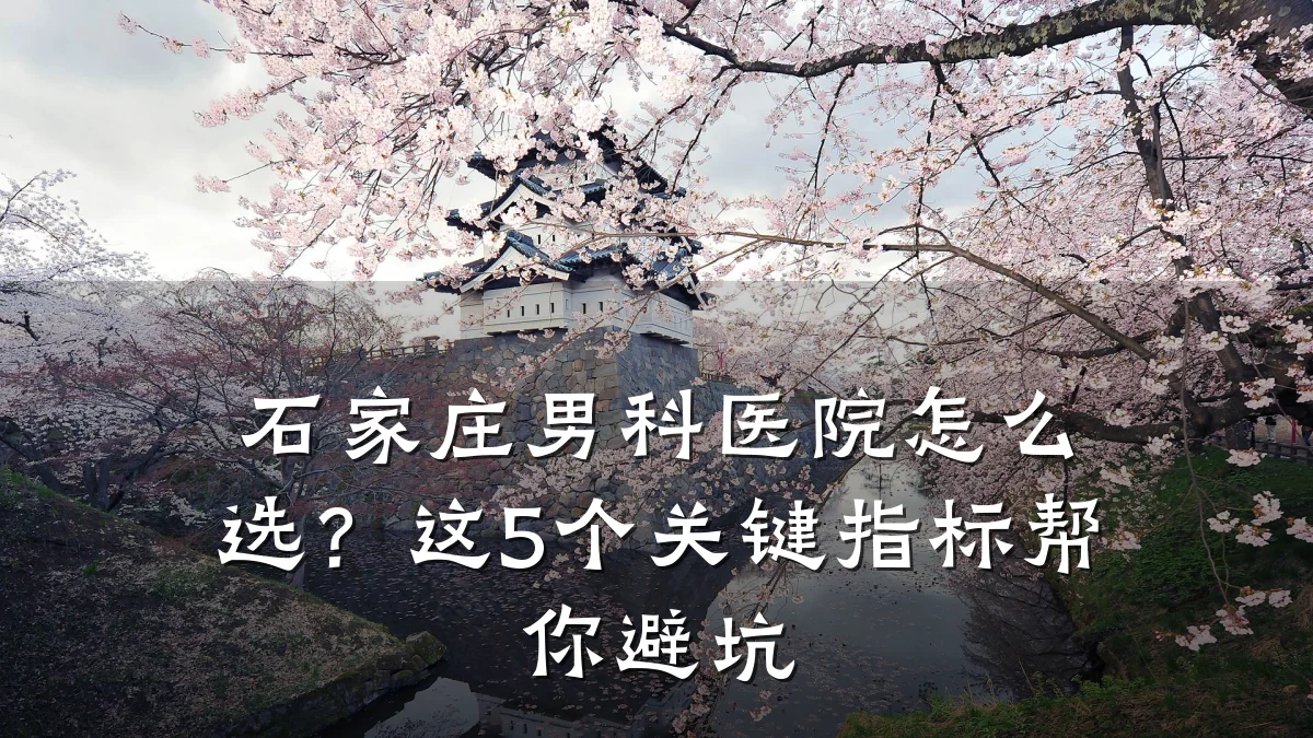 石家庄男科医院怎么选?这5个关键指标帮你避坑