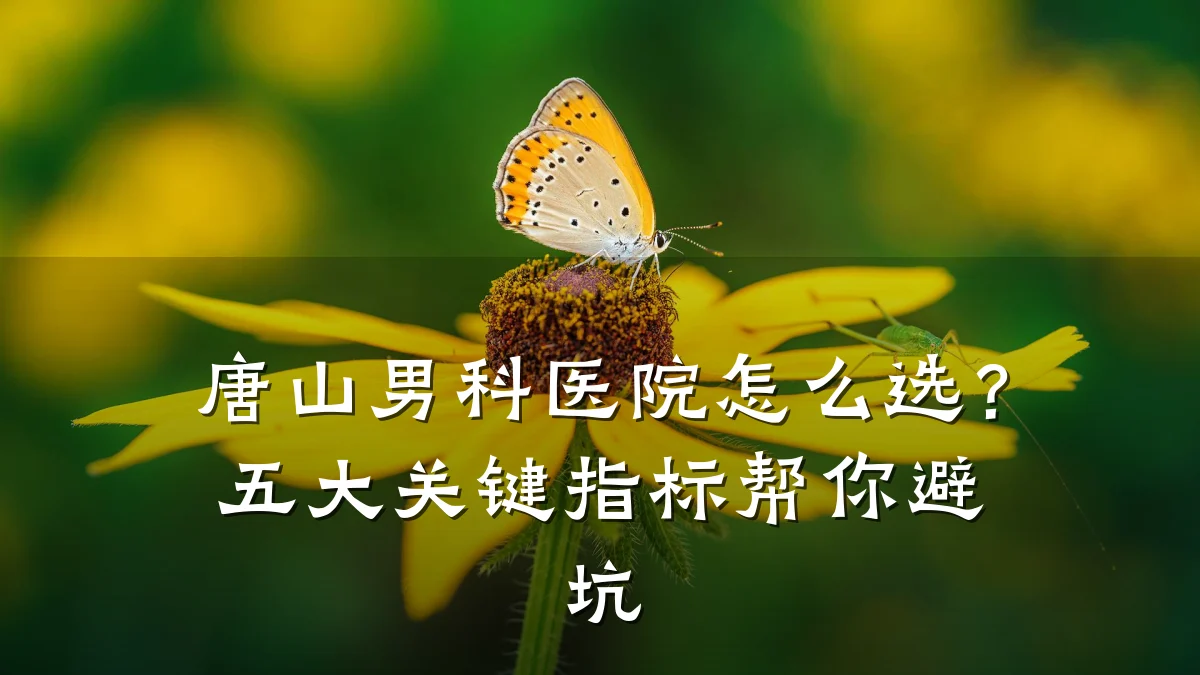 唐山男科医院怎么选?五大关键指标帮你避坑