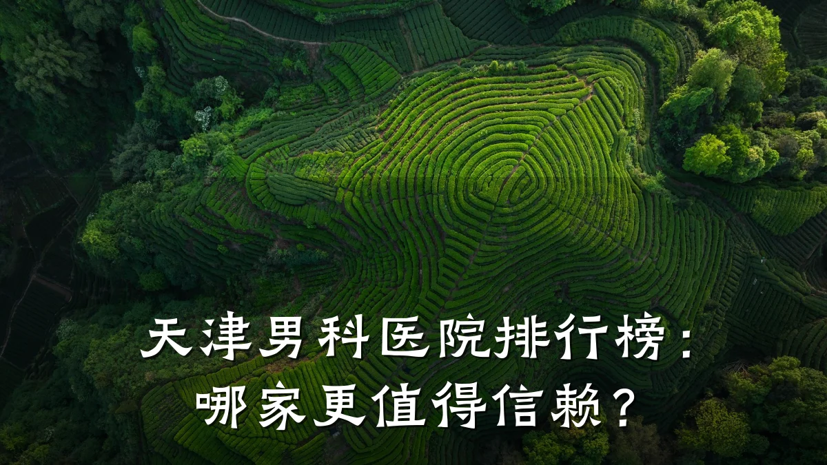 天津男科医院排行榜:哪家更值得信赖?