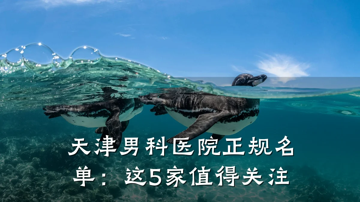 天津男科医院正规名单:这5家值得关注