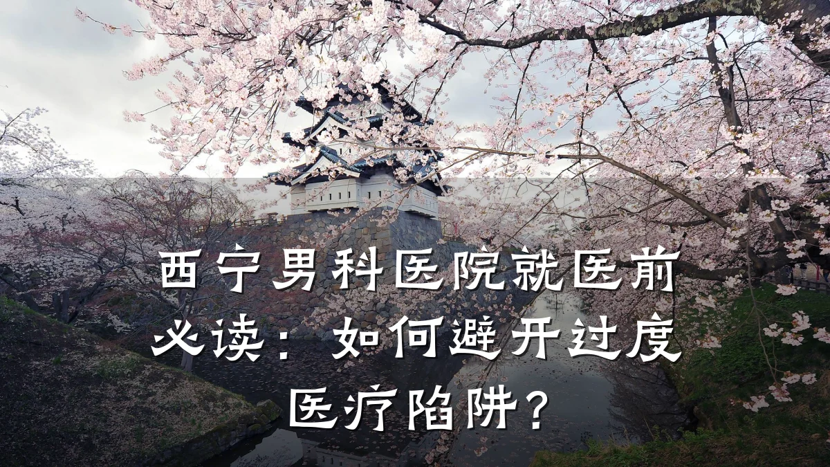 西宁男科医院就医前必读:如何避开过度医疗陷阱?