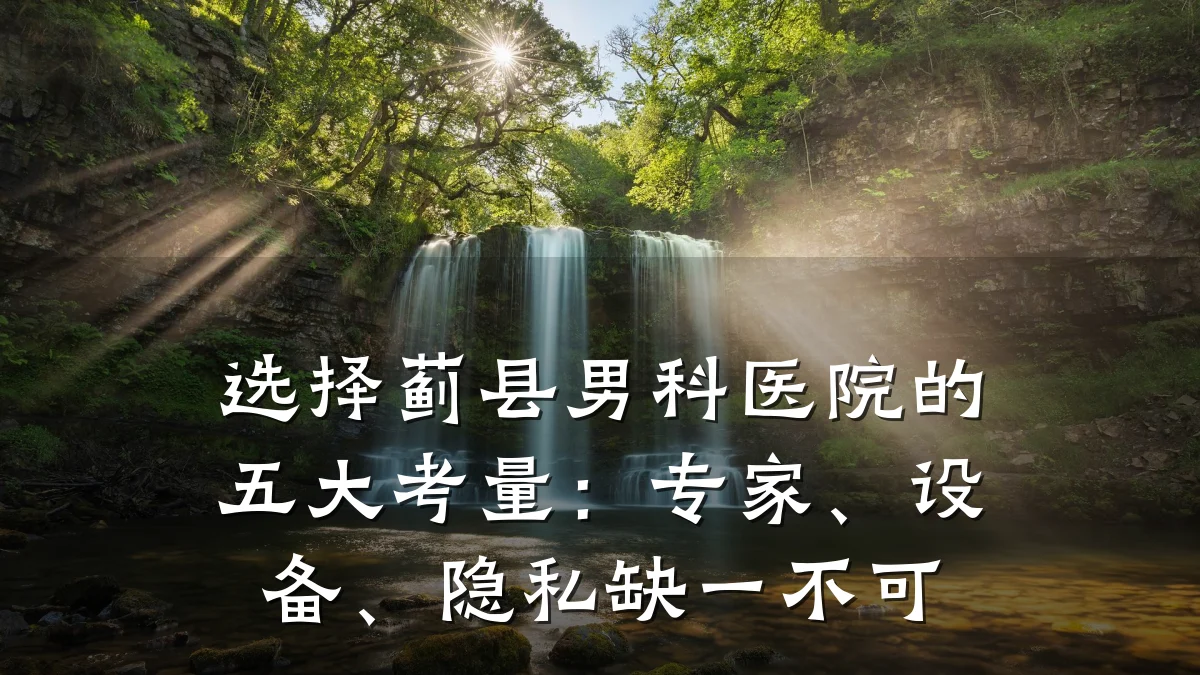 选择蓟县男科医院的五大考量:专家、设备、隐私缺一不可