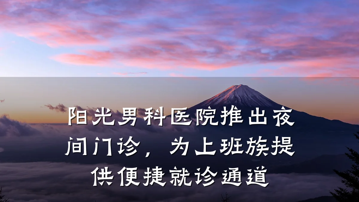 阳光男科医院推出夜间门诊,为上班族提供便捷就诊通道