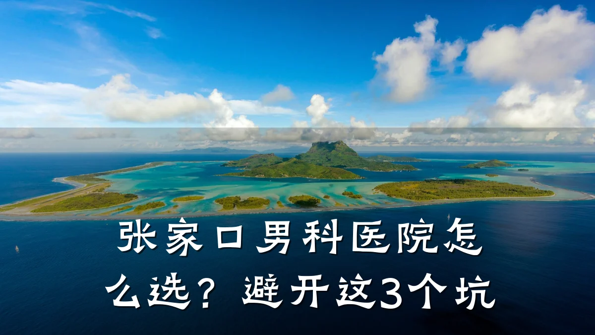 张家口男科医院怎么选?避开这3个坑