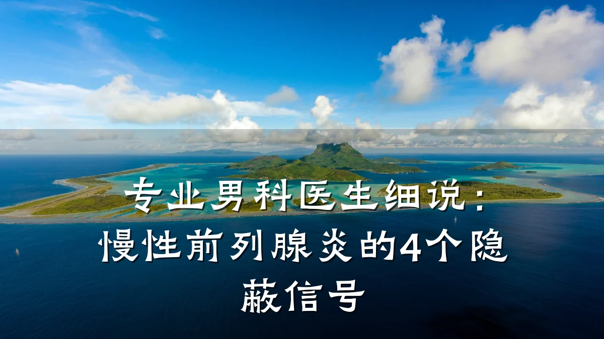 专业男科医生细说:慢性前列腺炎的4个隐蔽信号