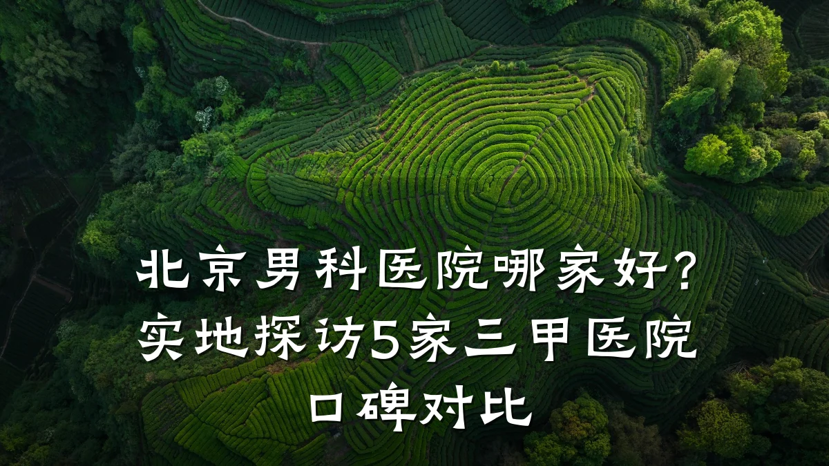 北京男科医院哪家好?实地探访5家三甲医院口碑对比