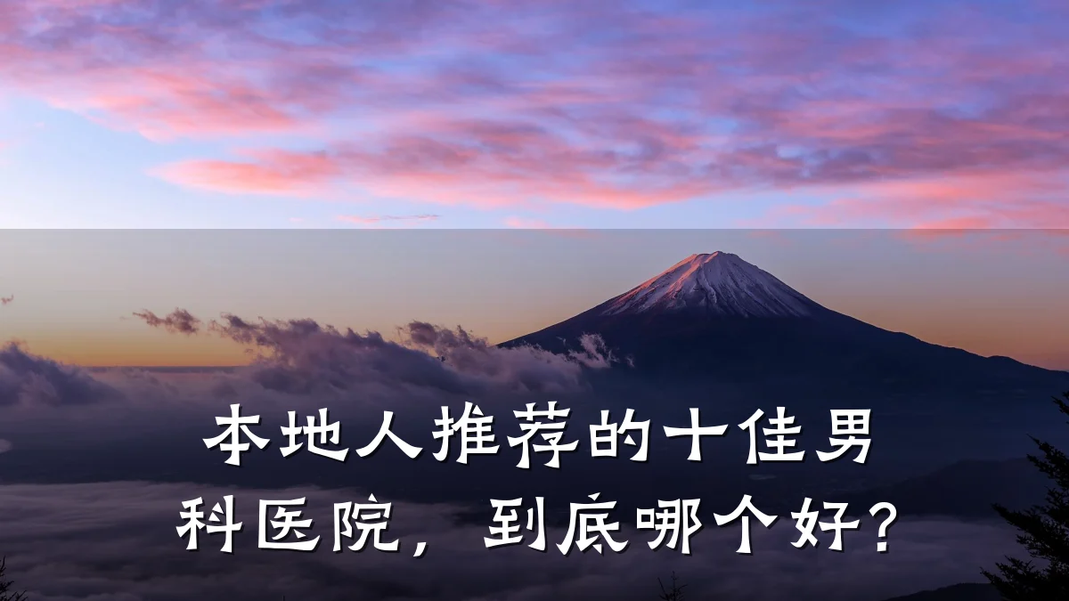 本地人推荐的十佳男科医院,到底哪个好?