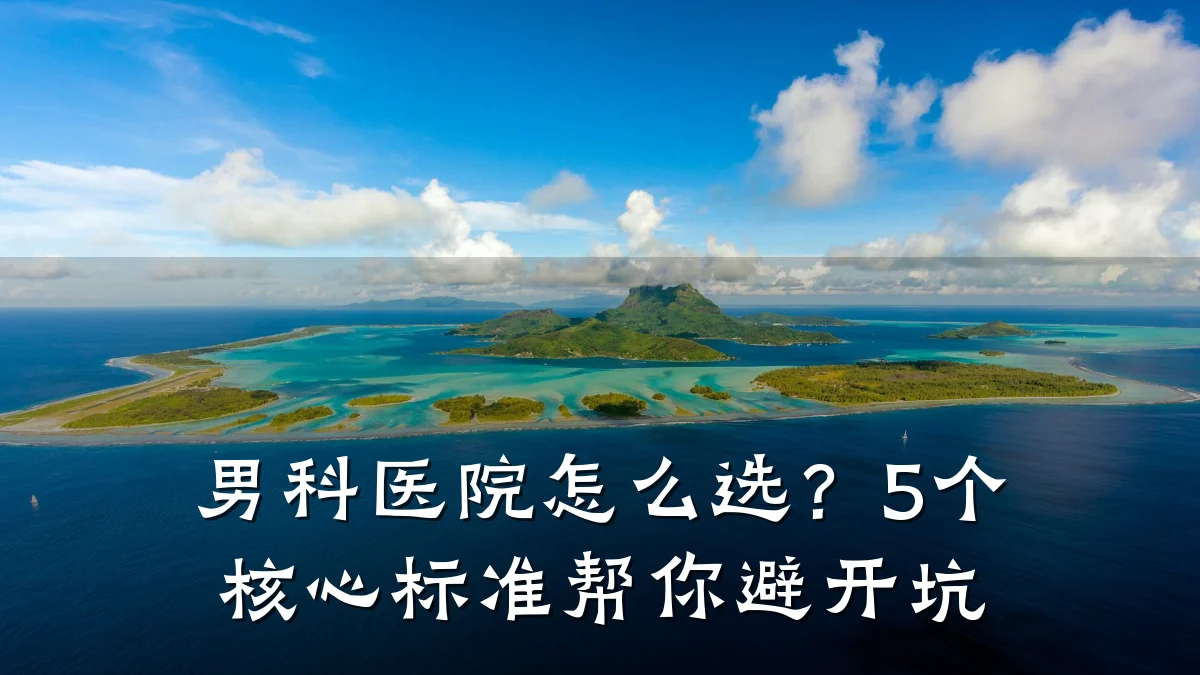 男科医院怎么选?5个核心标准帮你避开坑