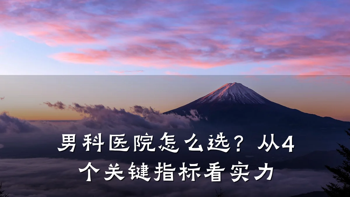 男科医院怎么选?从4个关键指标看实力