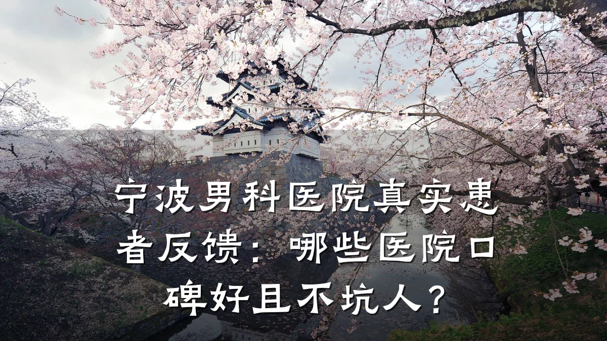 宁波男科医院真实患者反馈:哪些医院口碑好且不坑人?