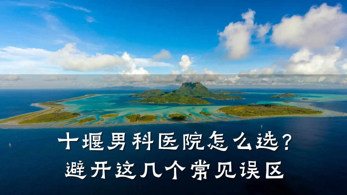 十堰男科医院怎么选?避开这几个常见误区