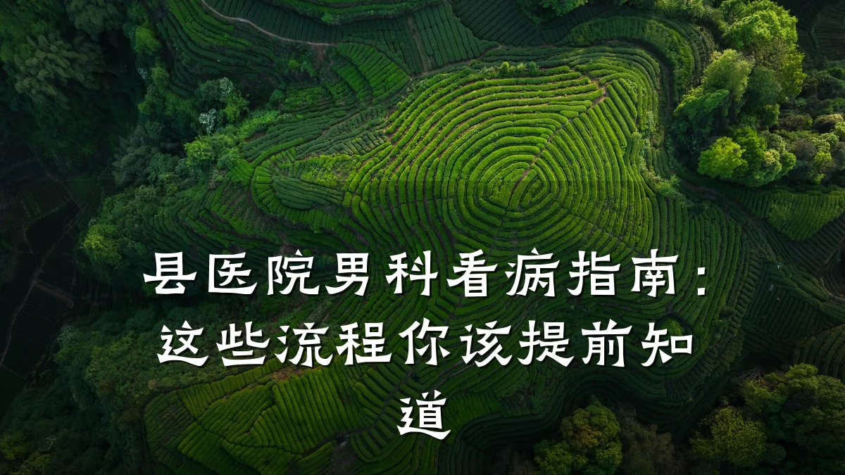 县医院男科看病指南:这些流程你该提前知道