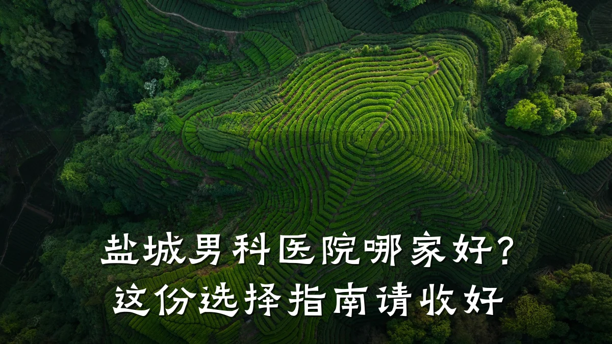 盐城男科医院哪家好?这份选择指南请收好