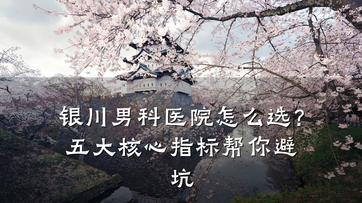 银川男科医院怎么选?五大核心指标帮你避坑