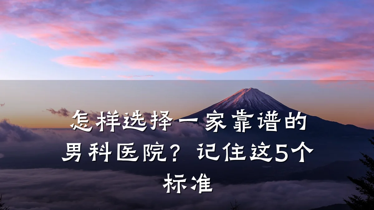 怎样选择一家靠谱的男科医院?记住这5个标准