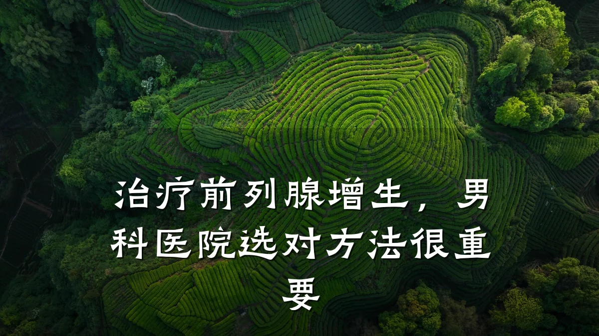 治疗前列腺增生,男科医院选对方法很重要