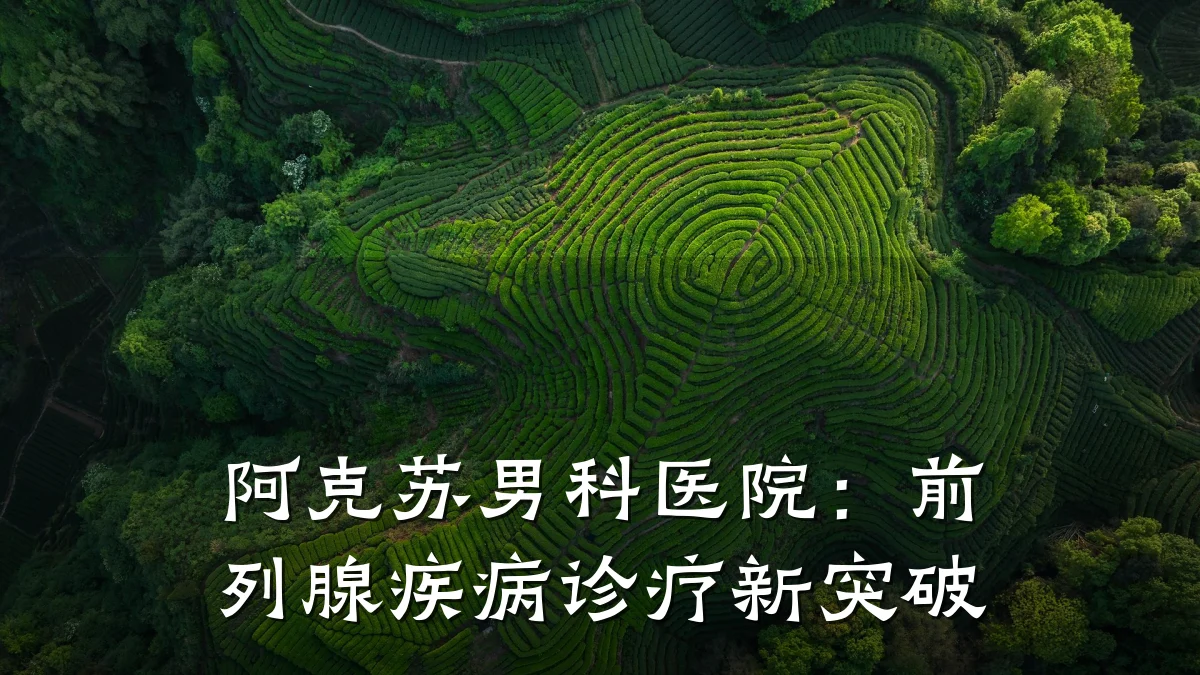 阿克苏男科医院:前列腺疾病诊疗新突破