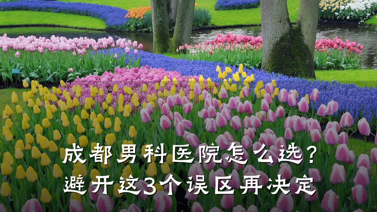 成都男科医院怎么选?避开这3个误区再决定