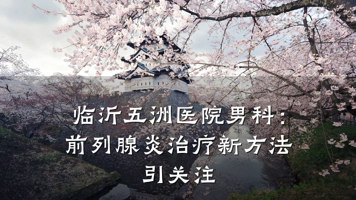 临沂五洲医院男科:前列腺炎治疗新方法引关注