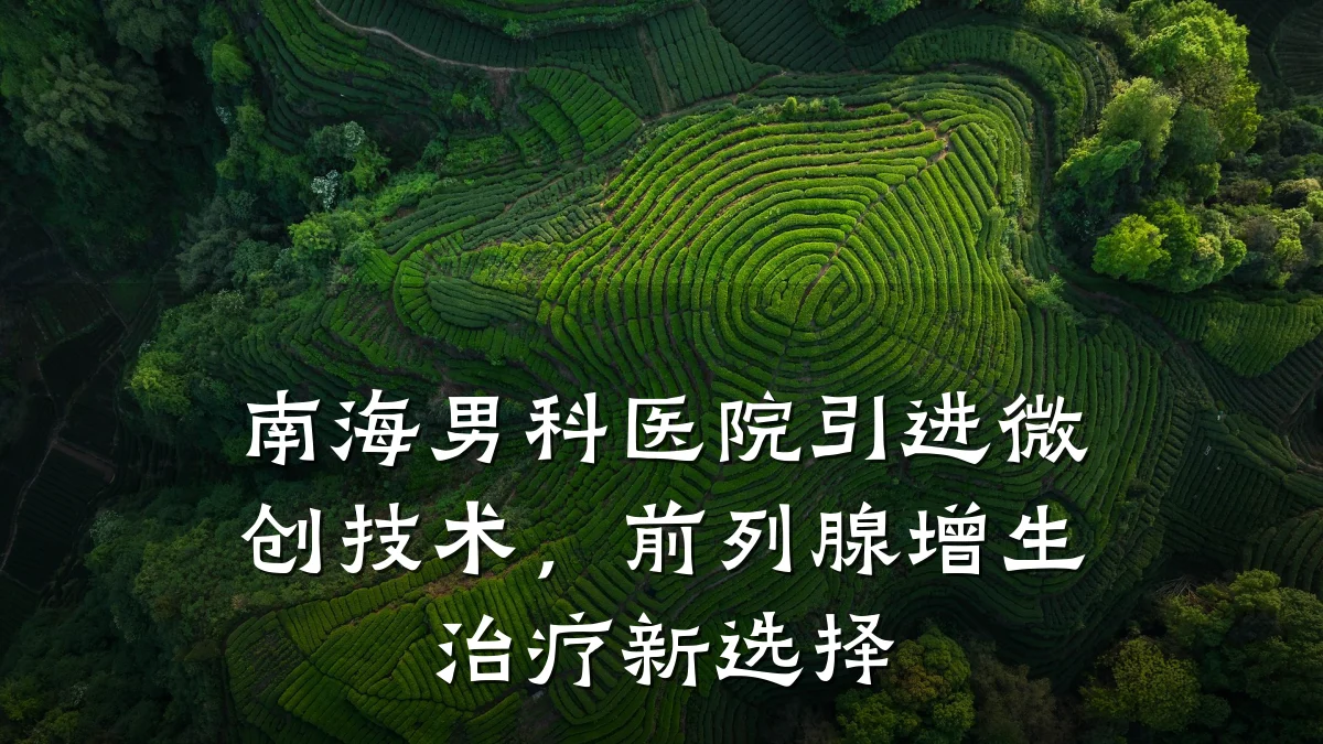 南海男科医院引进微创技术,前列腺增生治疗新选择