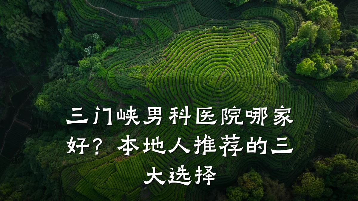 三门峡男科医院哪家好?本地人推荐的三大选择