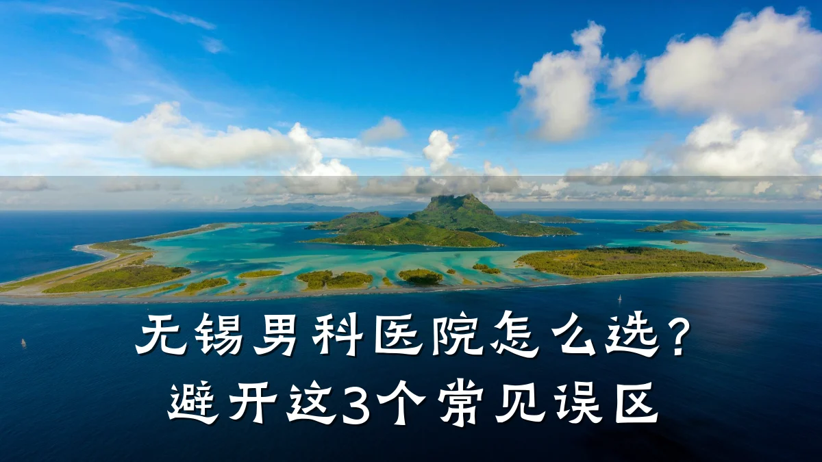 无锡男科医院怎么选?避开这3个常见误区