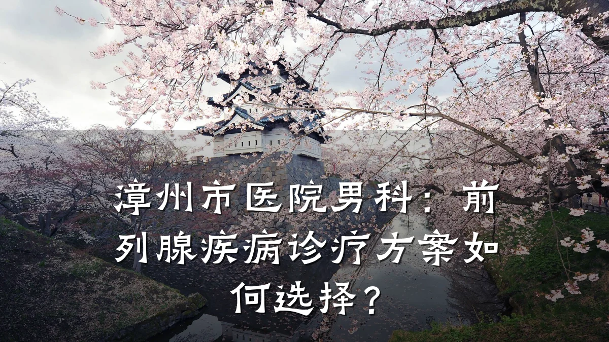 漳州市医院男科:前列腺疾病诊疗方案如何选择?