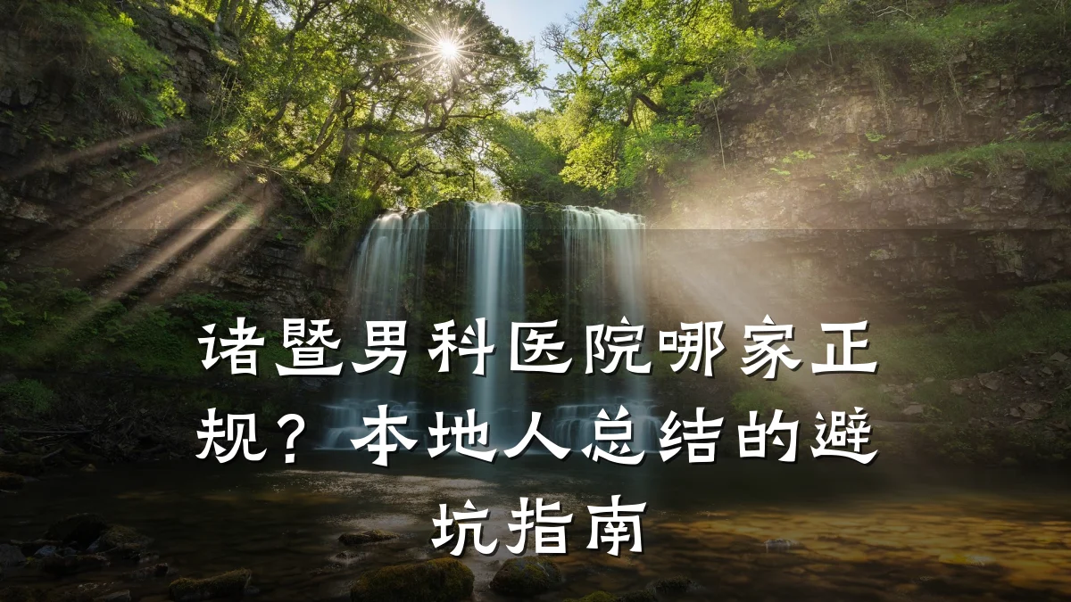诸暨男科医院哪家正规?本地人总结的避坑指南