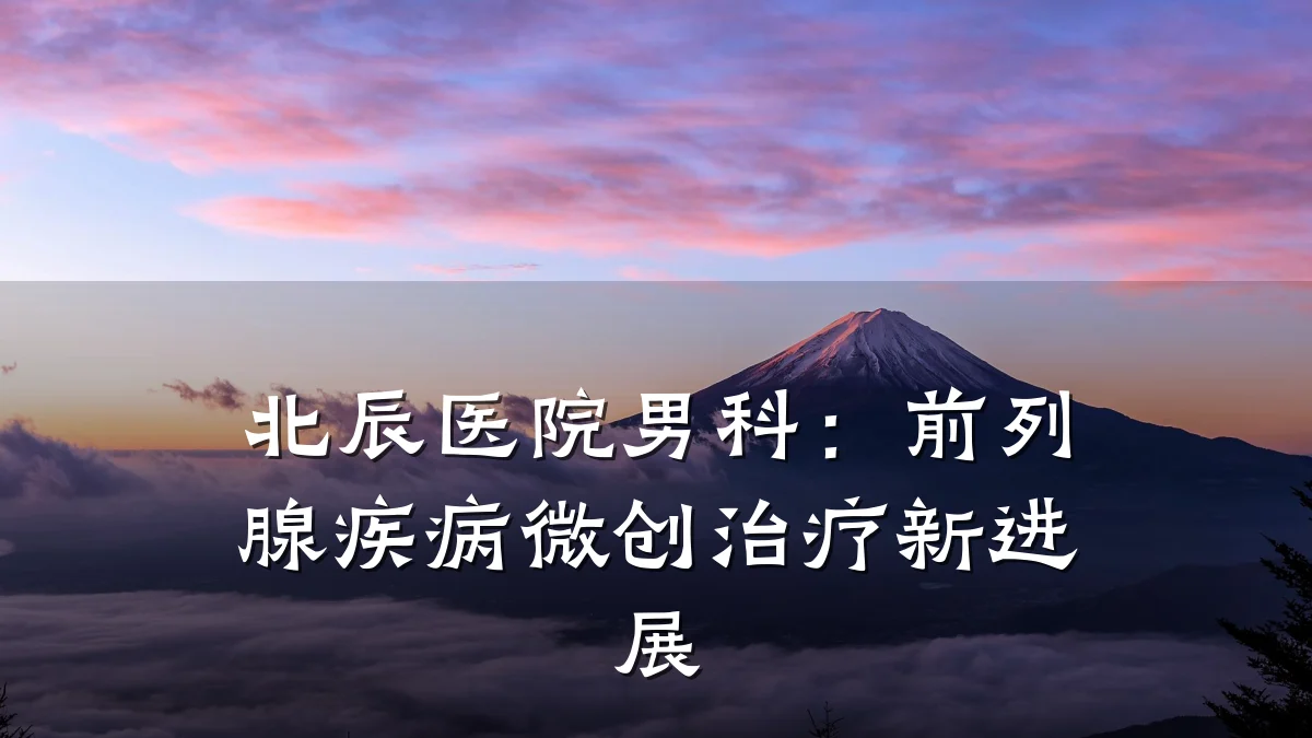 北辰医院男科:前列腺疾病微创治疗新进展