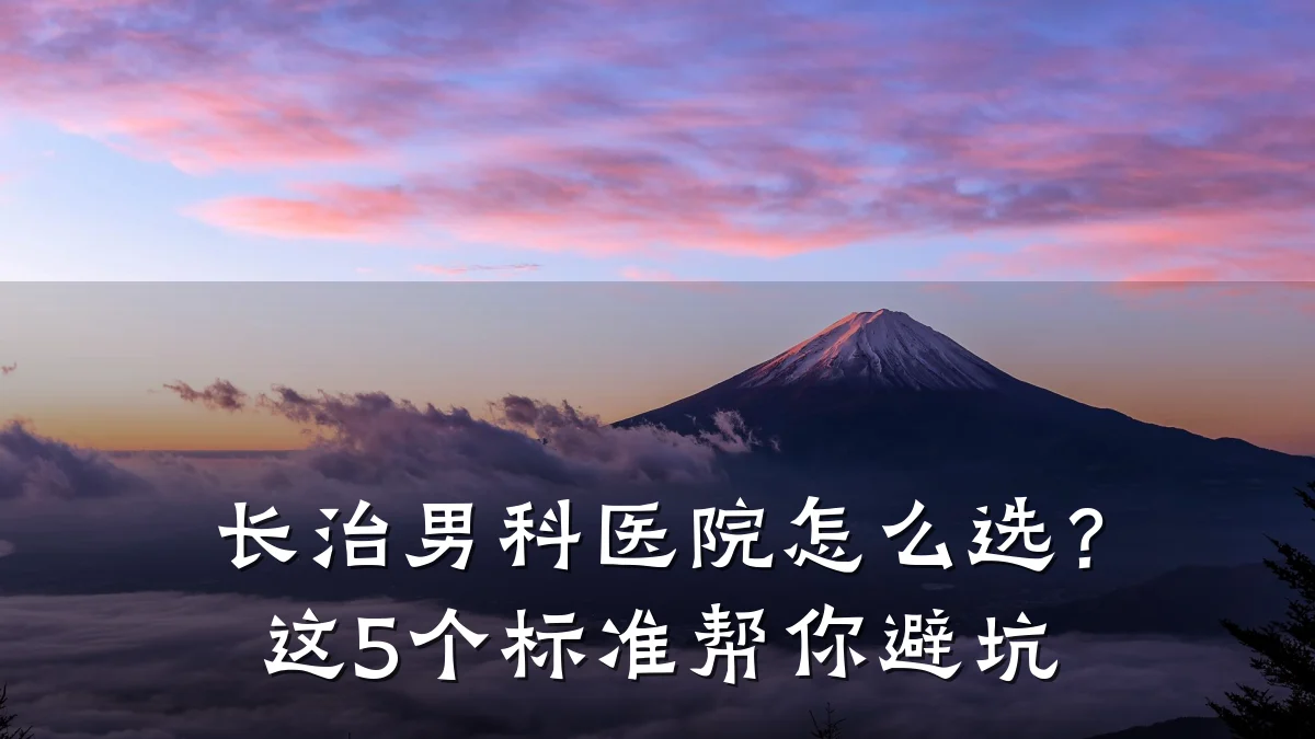 长治男科医院怎么选?这5个标准帮你避坑