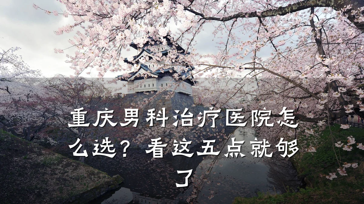 重庆男科治疗医院怎么选?看这五点就够了