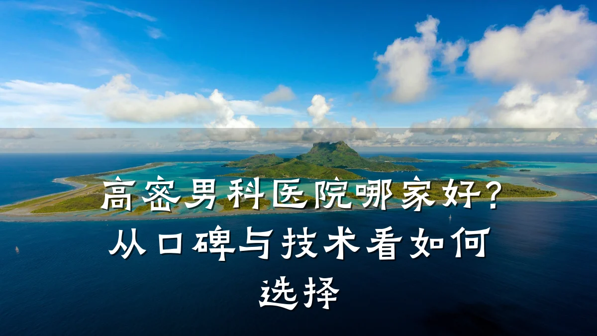 高密男科医院哪家好?从口碑与技术看如何选择