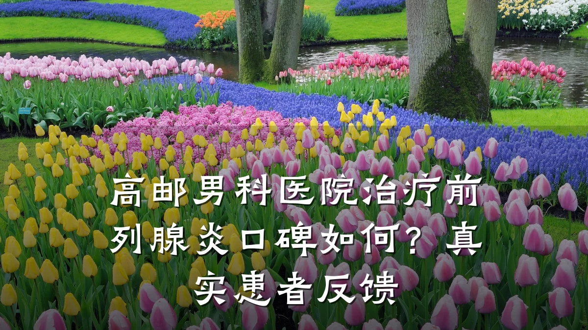 高邮男科医院治疗前列腺炎口碑如何?真实患者反馈