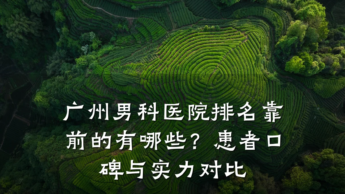 广州男科医院排名靠前的有哪些?患者口碑与实力对比