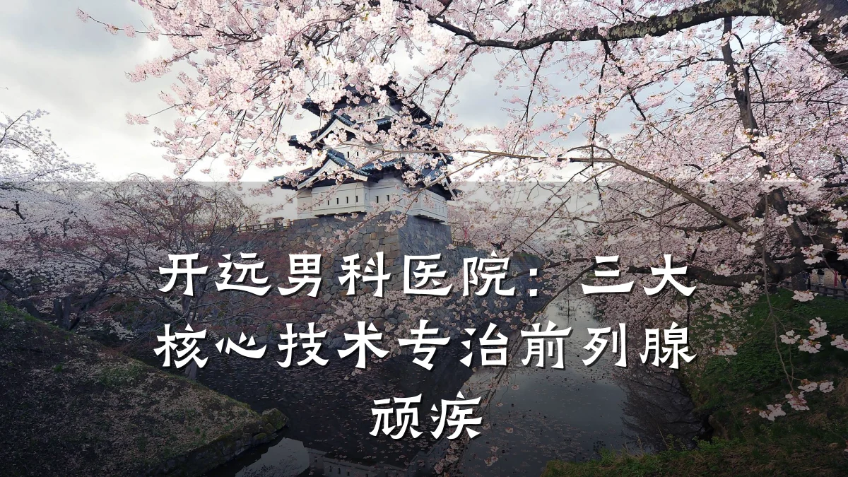开远男科医院:三大核心技术专治前列腺顽疾
